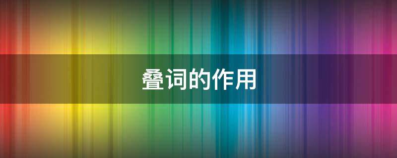 叠词的作用（叠词的作用和好处）
