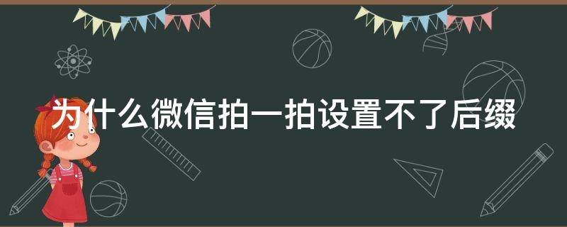 为什么微信拍一拍设置不了后缀（为什么我的微信拍一拍不能设置后缀）