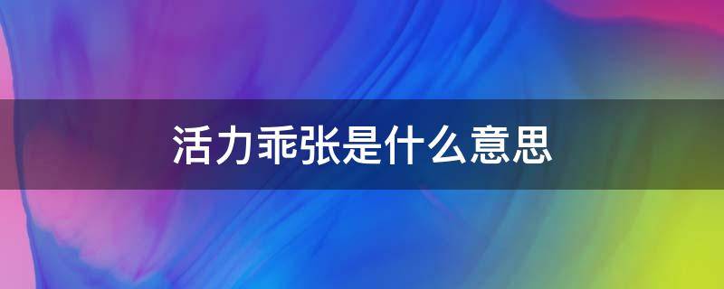 活力乖张是什么意思 "活力"