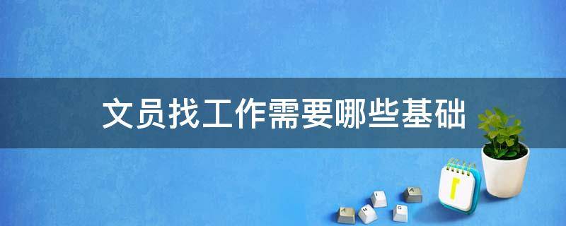 文员找工作需要哪些基础（找文员的工作）