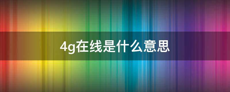 4g在线是什么意思 4g在线是用的流量吗