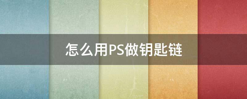 怎么用PS做钥匙链 ps怎么做钥匙扣效果图