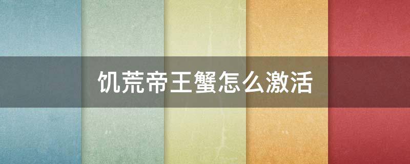 饥荒帝王蟹怎么激活 饥荒帝王蟹激活不了