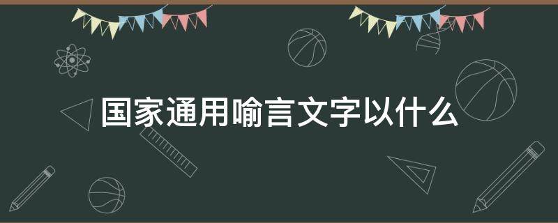 国家通用喻言文字以什么 国家通用喻言文字以什么为基础