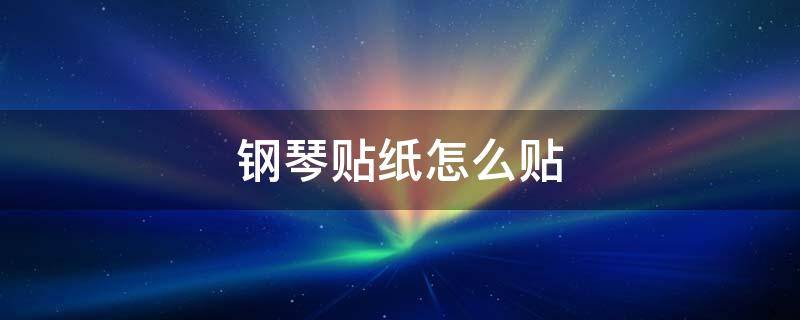 钢琴贴纸怎么贴 钢琴贴纸怎么贴61键琴图