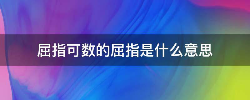 屈指可数的屈指是什么意思 屈指可数中的屈什么意思