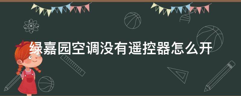 绿嘉园空调没有遥控器怎么开 绿嘉园空调怎么开制冷