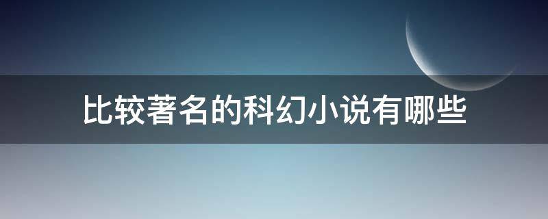 比较著名的科幻小说有哪些 比较著名的科幻小说有哪些书