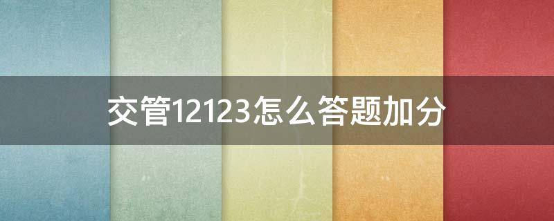 交管12123怎么答题加分（交管12123怎么答题加分?）