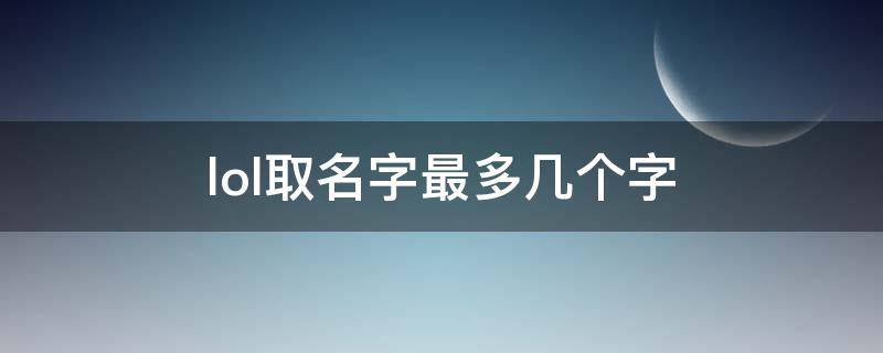 lol取名字最多几个字 英雄联盟名字最多取多少个字?