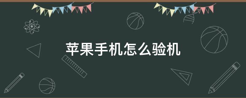 苹果手机怎么验机（新买的二手苹果手机怎么验机）