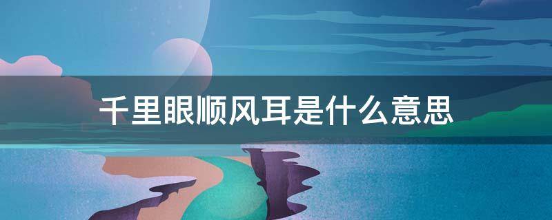 千里眼顺风耳是什么意思（千里眼顺风耳出自于哪里）