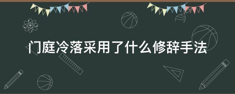 门庭冷落采用了什么修辞手法 门庭冷落采用了什么修辞手法?