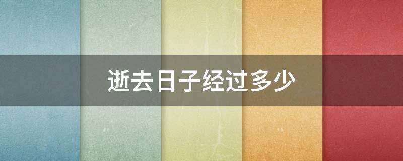 逝去日子经过多少（逝去日子含义）