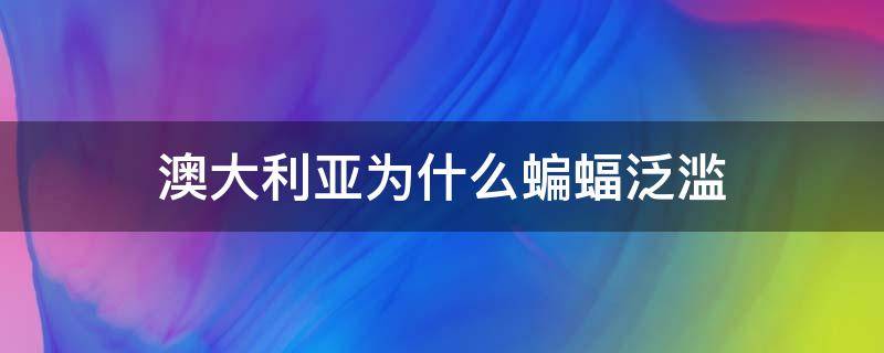 澳大利亚为什么蝙蝠泛滥（澳大利亚的大蝙蝠）