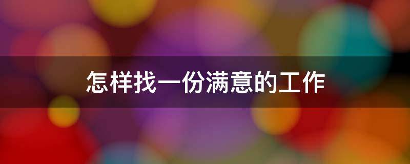 怎样找一份满意的工作（怎样找一份满意的工作作文）