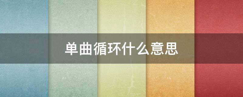 单曲循环什么意思（单曲循环啥意思）