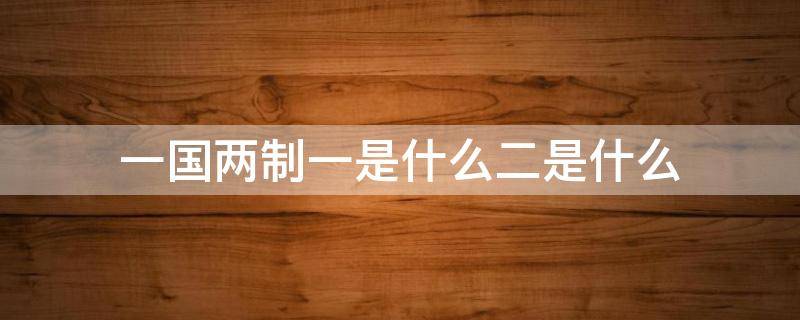一国两制一是什么二是什么
