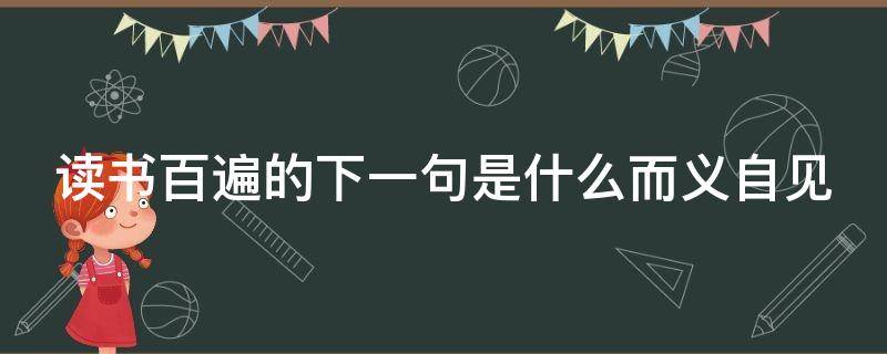 读书百遍的下一句是什么而义自见 读书百遍 而义自见,什么意思