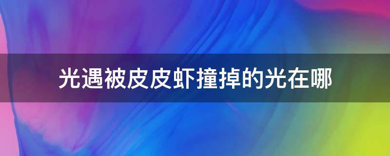光遇被皮皮虾撞掉的光在哪 光遇被皮皮虾撞完翅膀会怎样