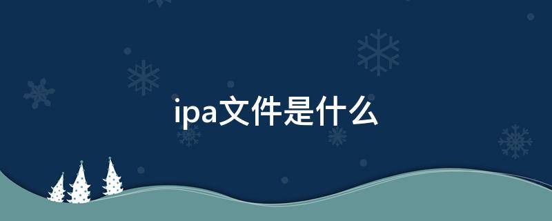 ipa文件是什么 ipa文件是什么格式
