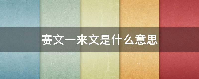 赛文一来文是什么意思（赛文一来问啥意思）