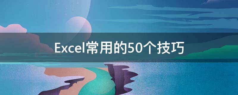 Excel常用的50个技巧 excel常用操作方法与技巧
