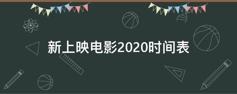 新上映电影2020时间表（新上映电影2020时间表图片）