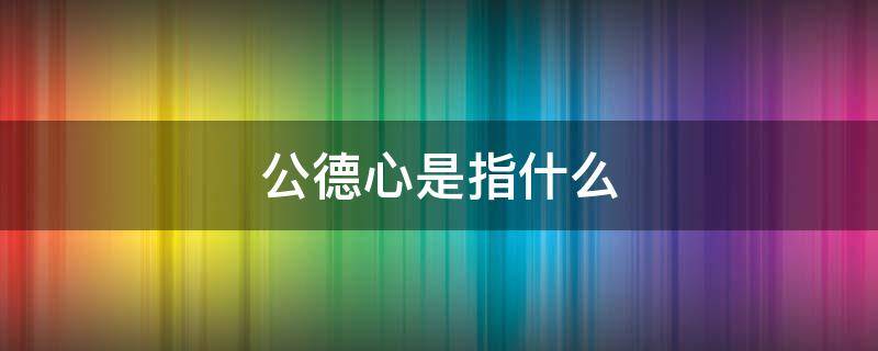公德心是指什么 公德心是指什么意思啊网络用语