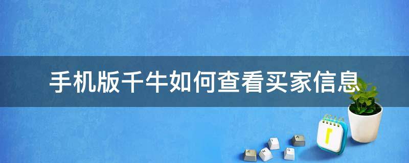 手机版千牛如何查看买家信息（手机千牛怎么看买家信息）