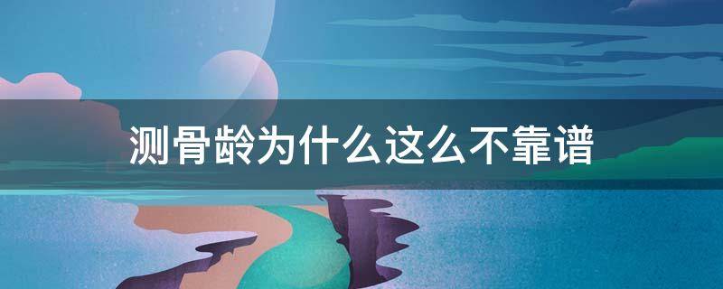 测骨龄为什么这么不靠谱 测骨龄的原因