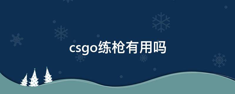 csgo练枪有用吗（csgo 练枪）