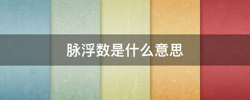 脉浮数是什么意思（脉浮数是什么意思和症状）