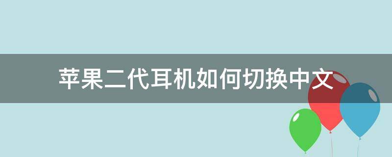 苹果二代耳机如何切换中文（苹果二代耳机如何切换中文版）