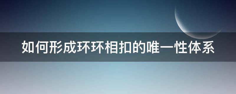 如何形成环环相扣的唯一性体系 实现环环相扣