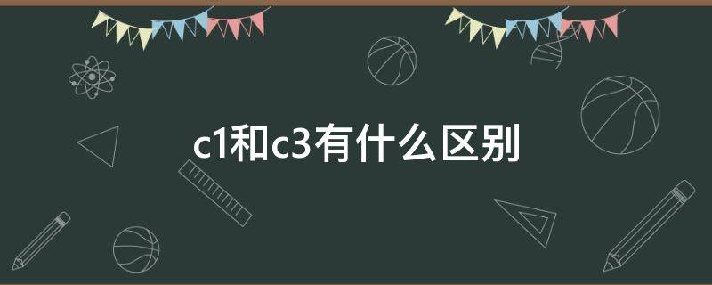 c1和c3有什么区别 c1跟c3有什么区别