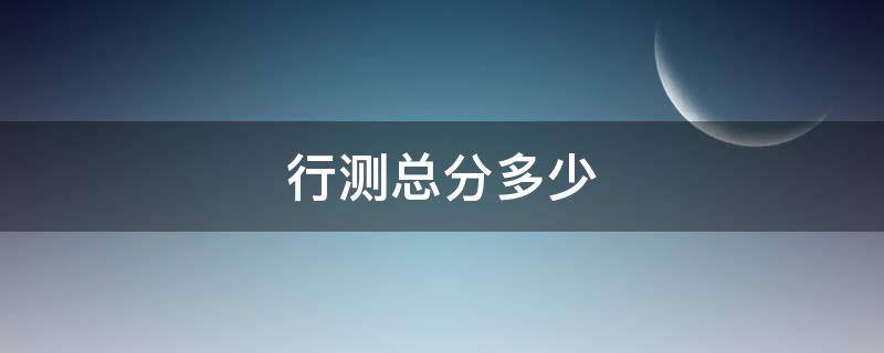 行测总分多少 申论加行测总分多少