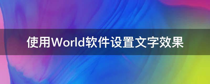使用World软件设置文字效果 word2016如何设置文字效果
