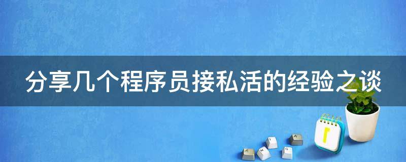分享几个程序员接私活的经验之谈（程序员接私活收费标准）