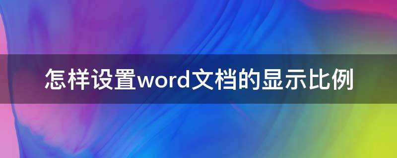 怎样设置word文档的显示比例（word文档怎样调整显示比例）