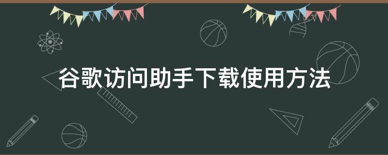 谷歌访问助手下载使用方法（谷歌访问助手下载教程）