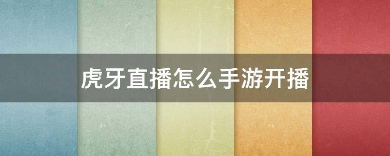 虎牙直播怎么手游开播 虎牙怎么开游戏直播手机