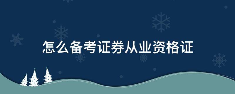 怎么备考证券从业资格证 备考证券从业资格证需要做多少套历年真题和押题