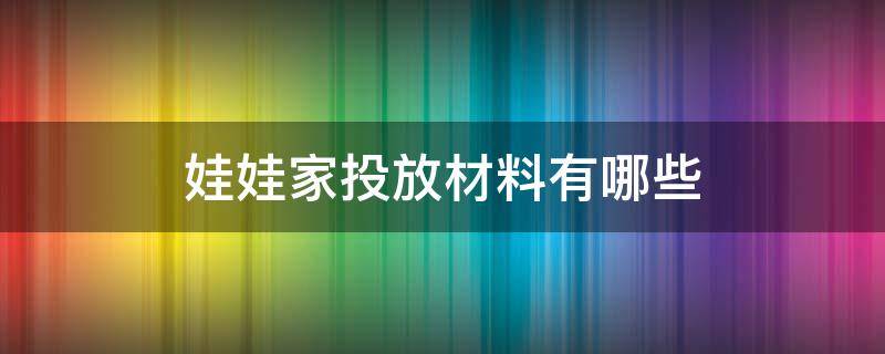 娃娃家投放材料有哪些 娃娃家投放娃娃