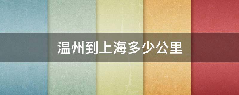 温州到上海多少公里 杭州距上海有多远路程