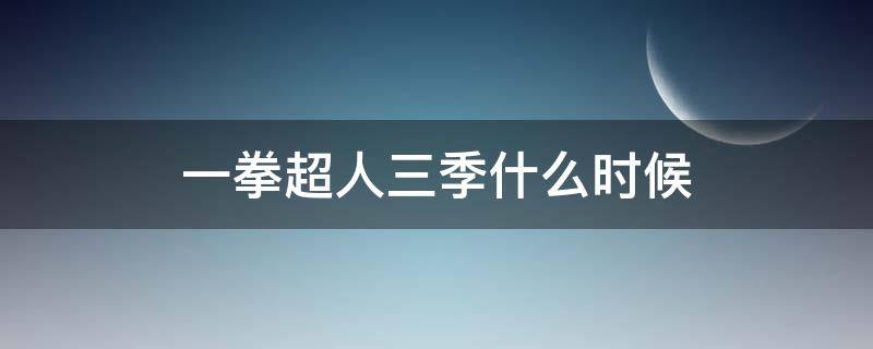一拳超人三季什么时候（一拳超人三季什么时候播出）