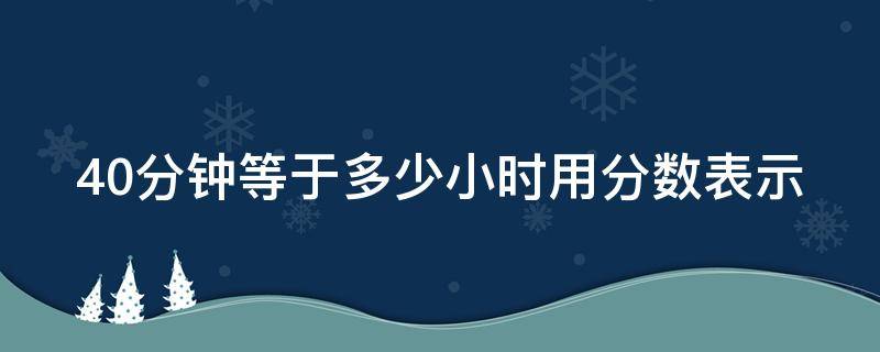 40分钟等于多少小时用分数表示 40分钟等于多少小时多少秒