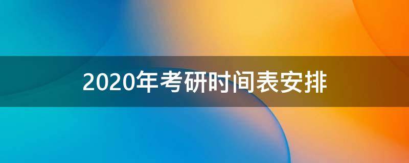 2020年考研时间表安排（2020年考研时间节点）