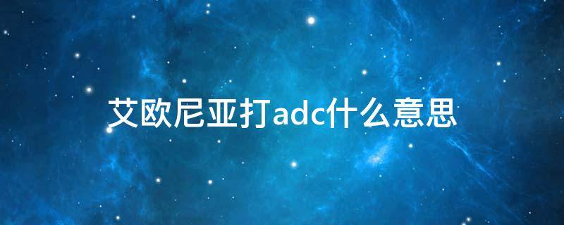艾欧尼亚打adc什么意思 在艾欧尼亚当adc什么意思