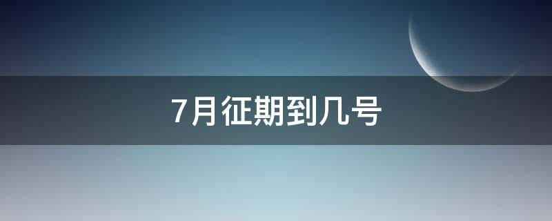 7月征期到几号 七月征期到几号